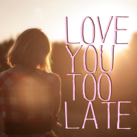 Love You Too Late - Full Cover cover